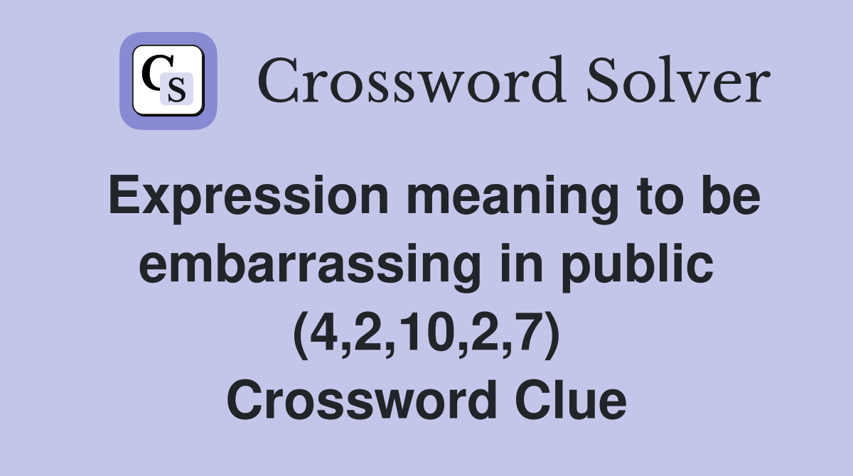 Expression meaning to be embarrassing in public (4,2,10,2,7) Crossword Clue Answers
